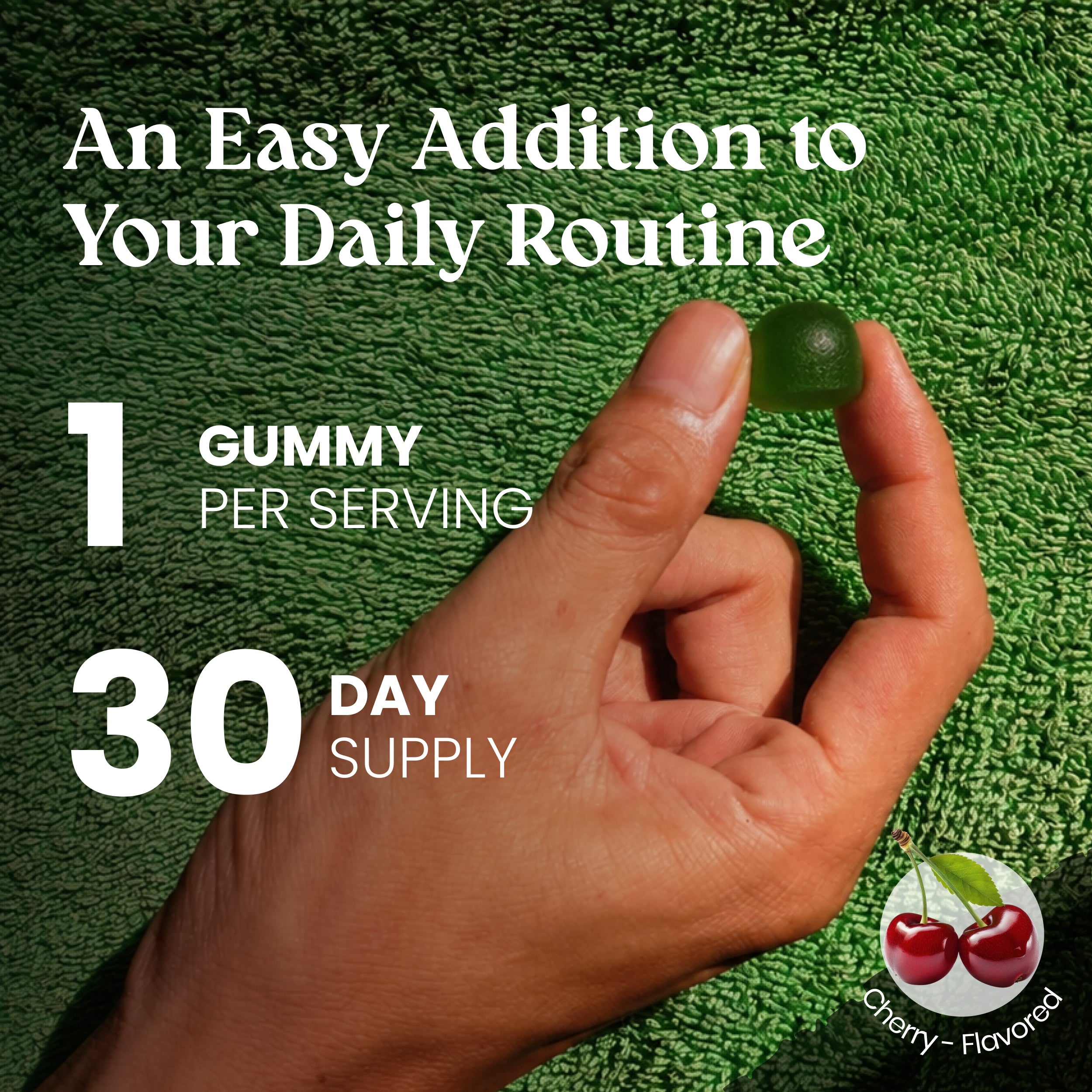 A hand holds a single green gummy candy against a textured green towel background, with large white text reading 'An Easy Addition to Your Daily Routine,' '1 GUMMY PER SERVING,' and '30 DAY SUPPLY,' plus a cherry-flavored logo in the lower right.