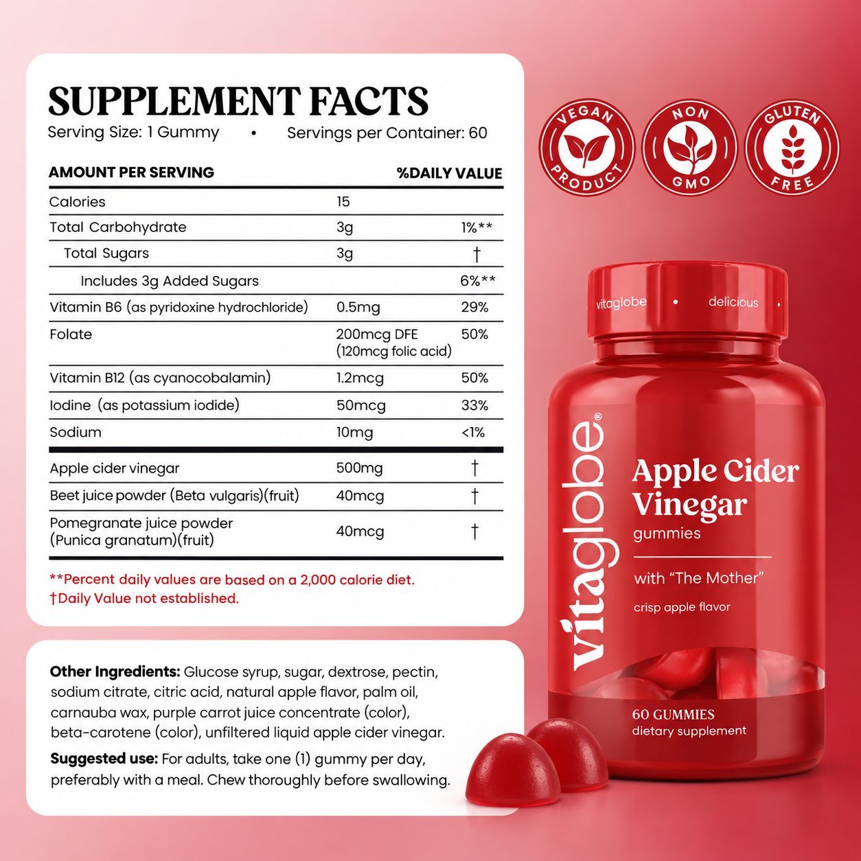 Vita Globe Apple Cider Vinegar Gummies 60ct Supplement Facts: 500mg apple cider vinegar, vitamin B6, folate, B12 and iodine per 1-gummy serving; vegan, non-GMO, gluten-free
